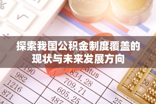 中沙探索我国公积金制度覆盖的现状与未来发展方向