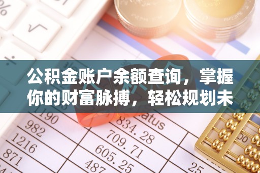中沙公积金账户余额查询，掌握你的财富脉搏，轻松规划未来