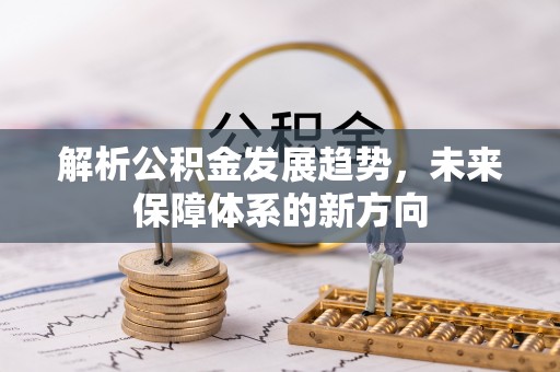 中沙解析公积金发展趋势，未来保障体系的新方向