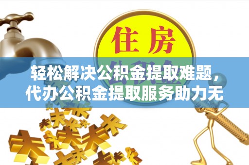 中沙轻松解决公积金提取难题，代办公积金提取服务助力无忧生活