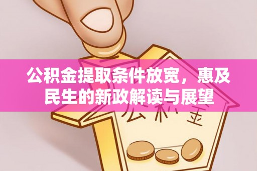 中沙公积金提取条件放宽，惠及民生的新政解读与展望