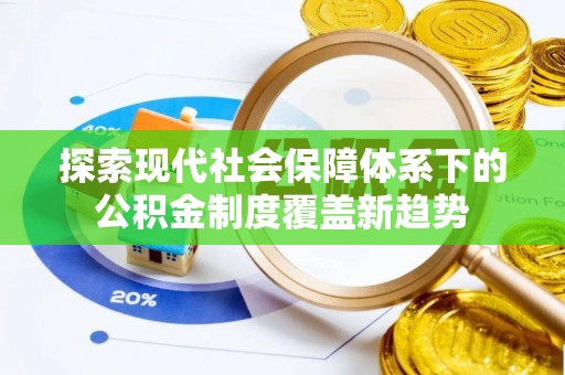中沙探索现代社会保障体系下的公积金制度覆盖新趋势