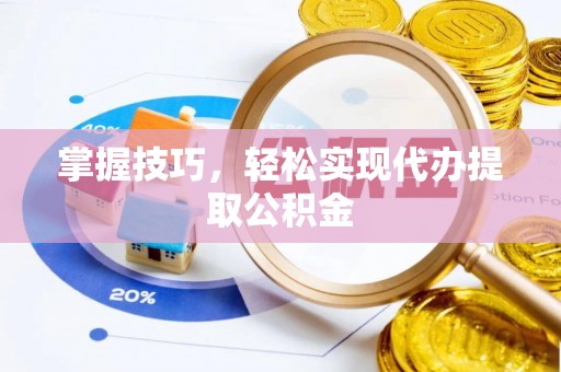 中沙掌握技巧，轻松实现代办提取公积金