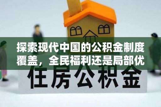中沙探索现代中国的公积金制度覆盖，全民福利还是局部优势？
