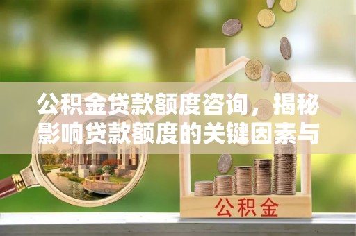 中沙公积金贷款额度咨询，揭秘影响贷款额度的关键因素与实用攻略