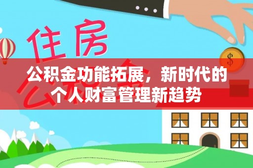 中沙公积金功能拓展，新时代的个人财富管理新趋势
