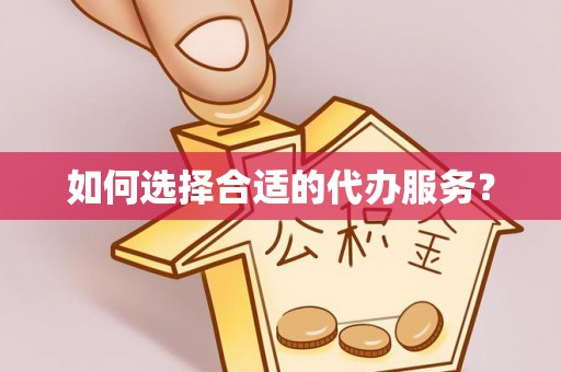 中沙如何选择合适的代办服务？