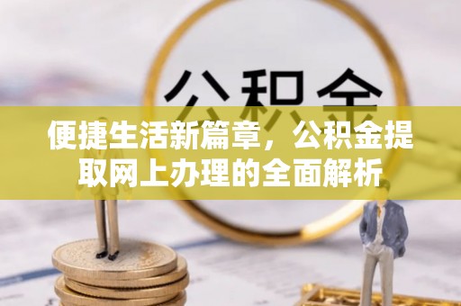 中沙便捷生活新篇章，公积金提取网上办理的全面解析