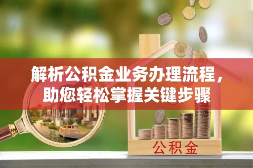 中沙解析公积金业务办理流程，助您轻松掌握关键步骤