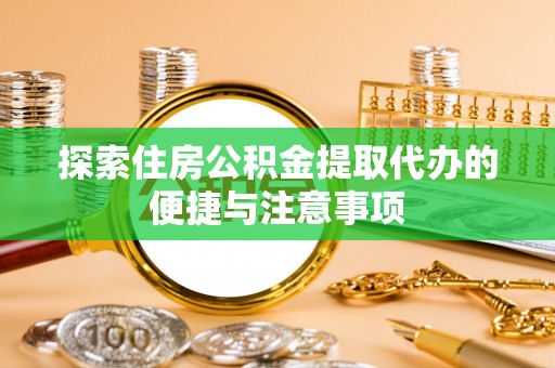 中沙探索住房公积金提取代办的便捷与注意事项