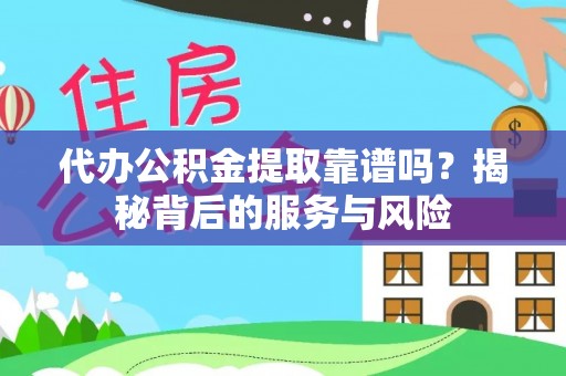 中沙代办公积金提取靠谱吗？揭秘背后的服务与风险