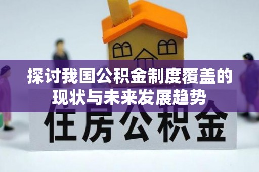 中沙探讨我国公积金制度覆盖的现状与未来发展趋势
