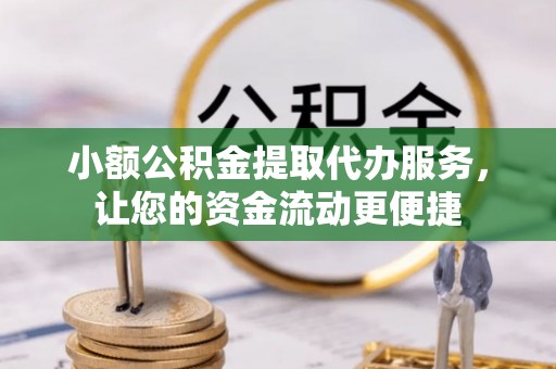 中沙小额公积金提取代办服务，让您的资金流动更便捷