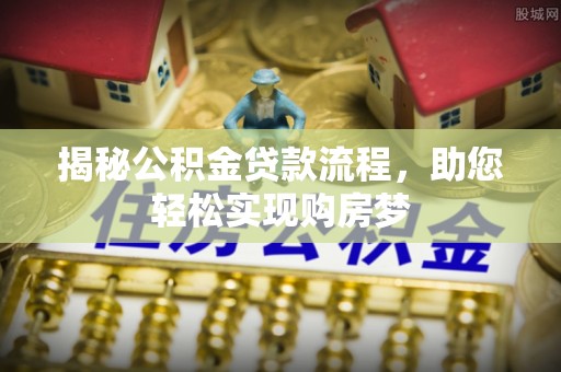 中沙揭秘公积金贷款流程，助您轻松实现购房梦