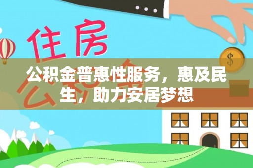 中沙公积金普惠性服务，惠及民生，助力安居梦想