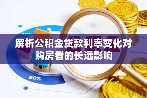 中沙解析公积金贷款利率变化对购房者的长远影响