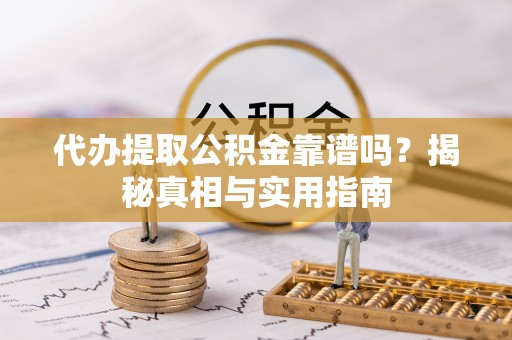 中沙代办提取公积金靠谱吗？揭秘真相与实用指南