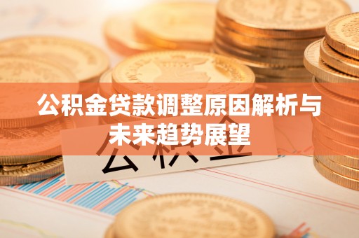 中沙公积金贷款调整原因解析与未来趋势展望