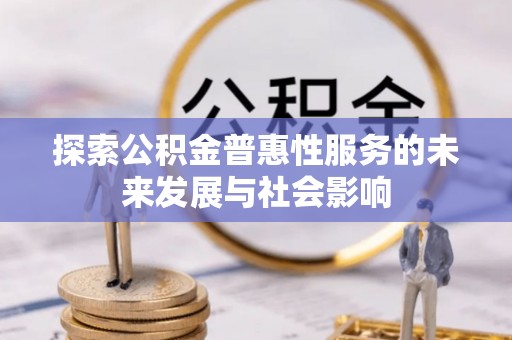 中沙探索公积金普惠性服务的未来发展与社会影响