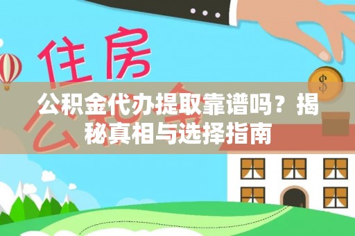 中沙公积金代办提取靠谱吗？揭秘真相与选择指南