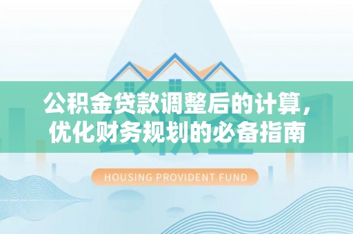 中沙公积金贷款调整后的计算，优化财务规划的必备指南