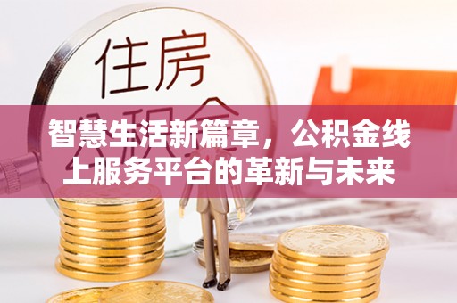 中沙智慧生活新篇章，公积金线上服务平台的革新与未来