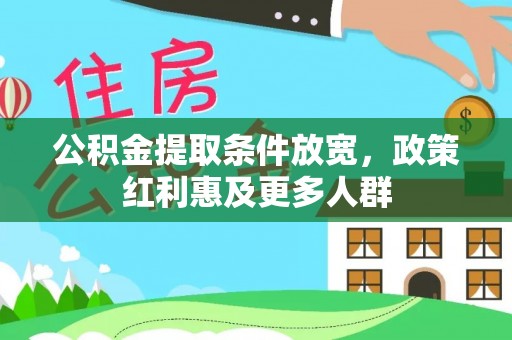 中沙公积金提取条件放宽，政策红利惠及更多人群