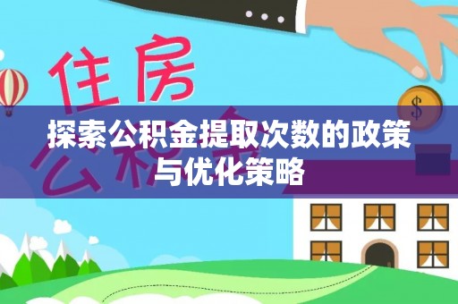 中沙探索公积金提取次数的政策与优化策略