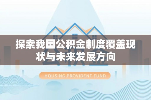 中沙探索我国公积金制度覆盖现状与未来发展方向