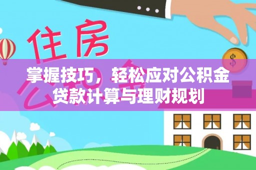 中沙掌握技巧，轻松应对公积金贷款计算与理财规划