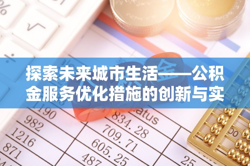 中沙探索未来城市生活——公积金服务优化措施的创新与实践