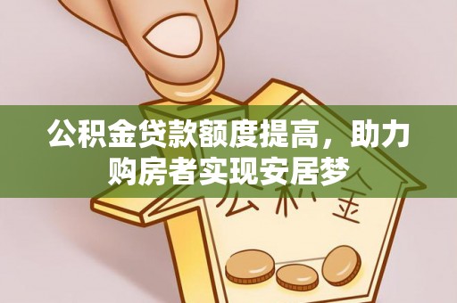 中沙公积金贷款额度提高，助力购房者实现安居梦
