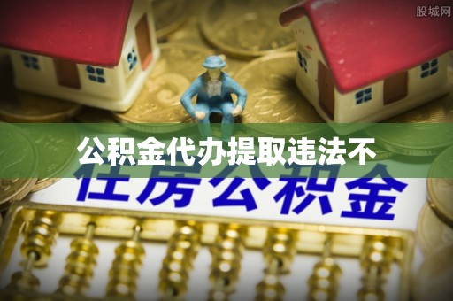 中沙公积金代办提取违法不
