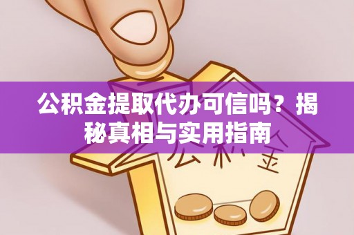 中沙公积金提取代办可信吗？揭秘真相与实用指南