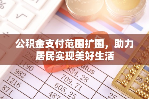 中沙公积金支付范围扩围，助力居民实现美好生活