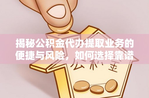 中沙揭秘公积金代办提取业务的便捷与风险，如何选择靠谱服务？