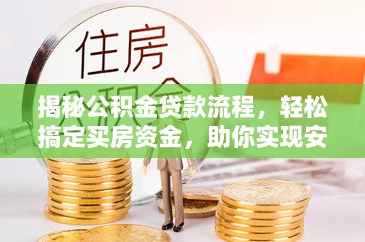 中沙揭秘公积金贷款流程，轻松搞定买房资金，助你实现安居梦想