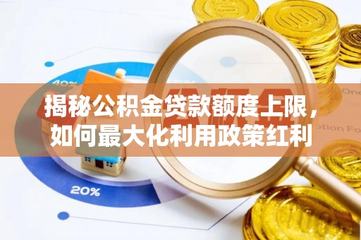 中沙揭秘公积金贷款额度上限，如何最大化利用政策红利