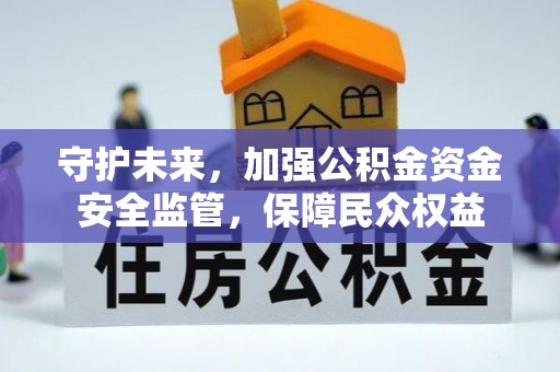 中沙守护未来，加强公积金资金安全监管，保障民众权益
