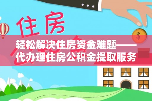 中沙轻松解决住房资金难题——代办理住房公积金提取服务详解