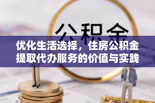 中沙优化生活选择，住房公积金提取代办服务的价值与实践