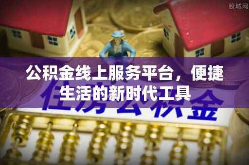 中沙公积金线上服务平台，便捷生活的新时代工具