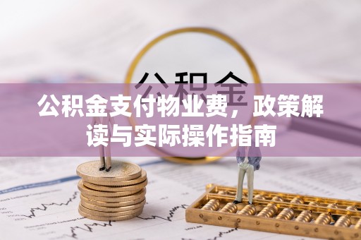 中沙公积金支付物业费，政策解读与实际操作指南