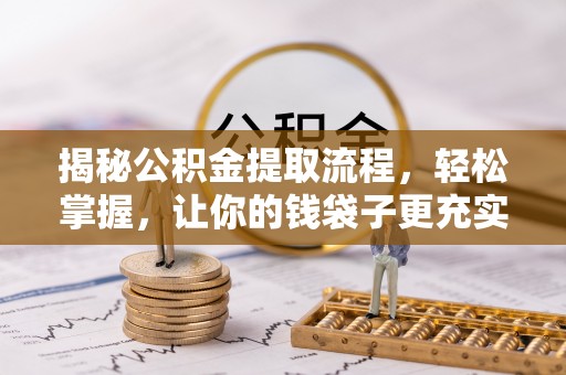 中沙揭秘公积金提取流程，轻松掌握，让你的钱袋子更充实