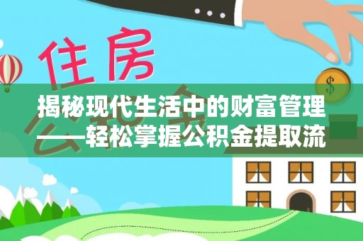 中沙揭秘现代生活中的财富管理——轻松掌握公积金提取流程的艺术