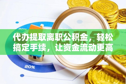 中沙代办提取离职公积金，轻松搞定手续，让资金流动更高效