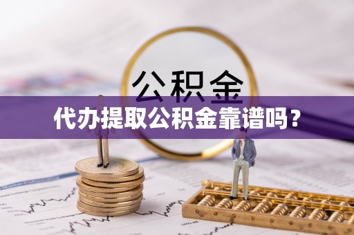 中沙代办提取公积金靠谱吗？