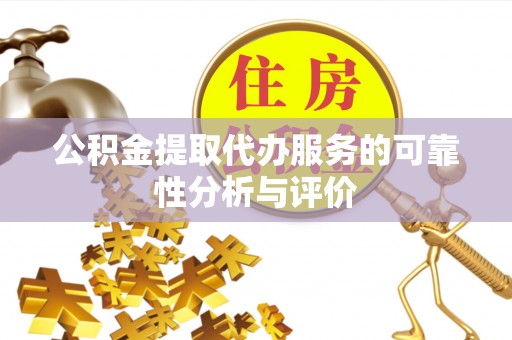 中沙公积金提取代办服务的可靠性分析与评价