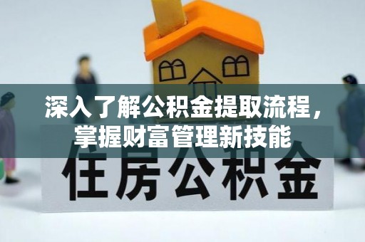 中沙深入了解公积金提取流程，掌握财富管理新技能