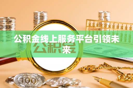 中沙公积金线上服务平台引领未来